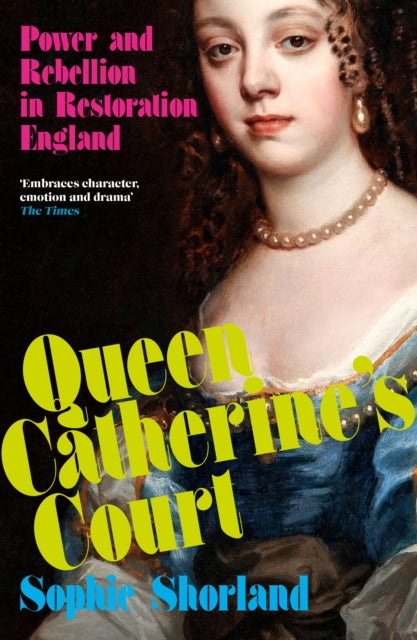 Queen Catherine’s Court: Power and Rebellion in Restoration England