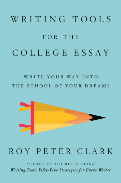 Writing Tools for the College Admissions Essay: Write Your Way into the School of Your Dreams