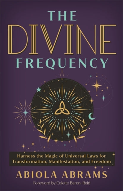 The Divine Frequency: Harness the Magic of Universal Laws for Transformation, Manifestation and Freedom