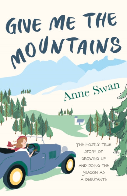 Give Me The Mountains: the mostly true story of growing up and doing the Season as a debutante