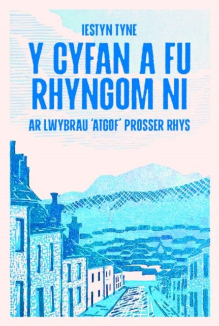 Y Cyfan a fu Rhyngom Ni - ar lwybrau 'Atgof' Prosser Rhys: ar lwybrau 'Atgof' Prosser Rhys