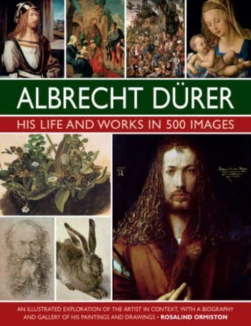 Durer: His Life and Works in 500 Images: An illustrated exploration of the artist in context, with a biography and gallery of his paintings and drawings