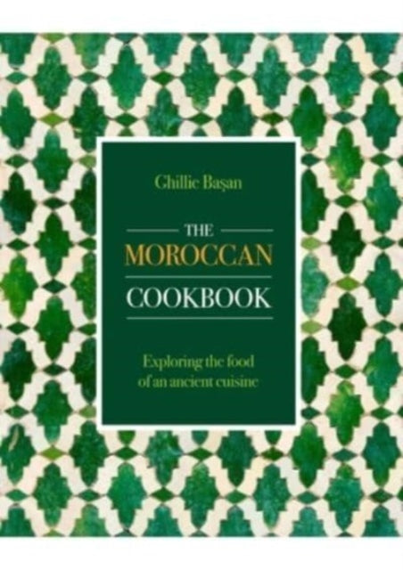 The Moroccan Cookbook: Exploring the food of a timeless cuisine