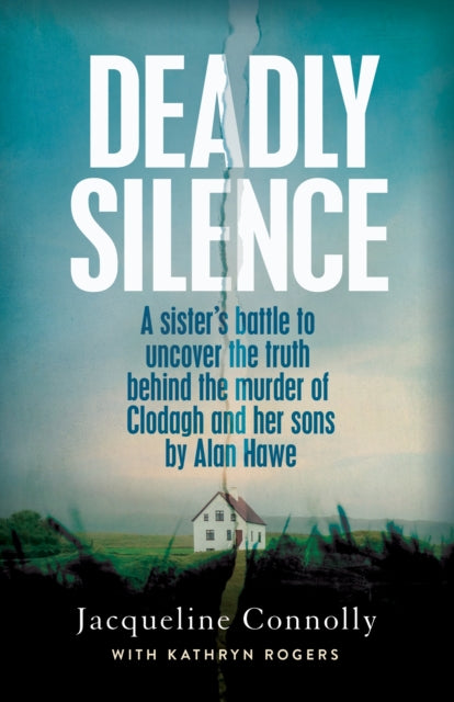 Deadly Silence: A Sister’s Battle to Uncover the Truth Behind the Murder of Clodagh and Her Sons by Alan Hawe