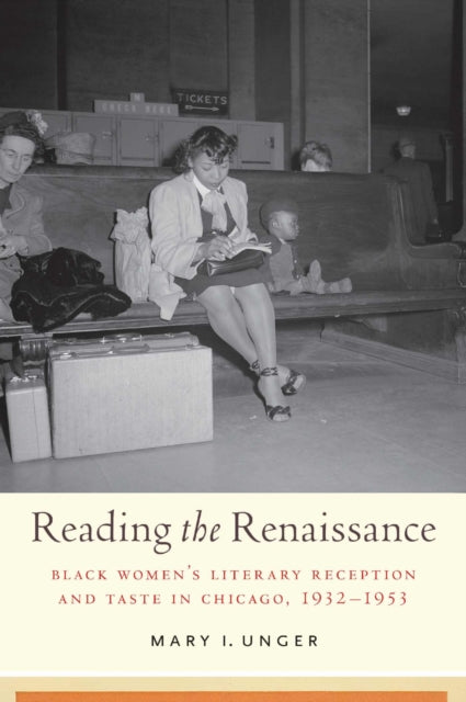 Reading the Renaissance: Black Women's Literary Reception and Taste in Chicago, 1932-1953