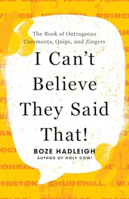 I Can't Believe They Said That!: The Book of Outrageous Comments, Quips, and Zingers