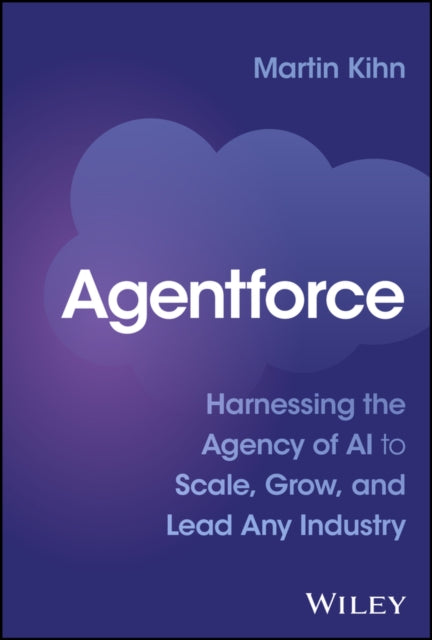 Agentforce: Harnessing the Agency of AI to Scale, Grow, and Lead Any Industry
