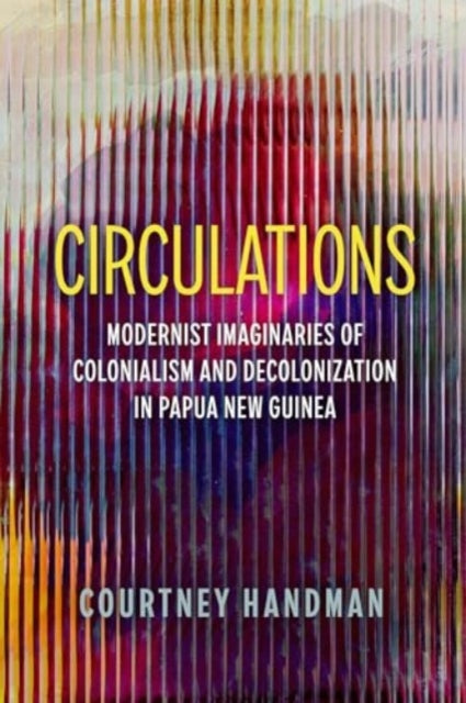 Circulations: Modernist Imaginaries of Colonialism and Decolonization in Papua New Guinea