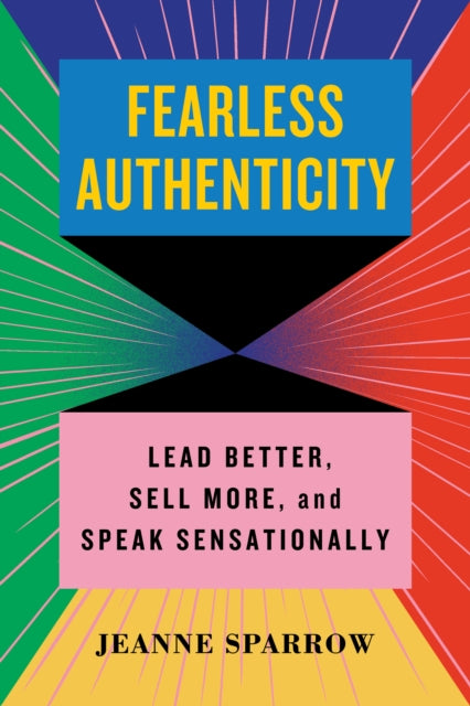 Fearless Authenticity: Lead Better, Sell More, and Speak Sensationally