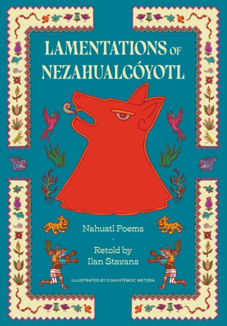 Lamentations of Nezahualcoyotl: Nahuatl Poems