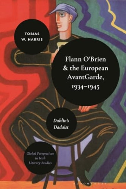 Flann O’Brien and the European Avant-Garde, 1934–45: Dublin’s Dadaist