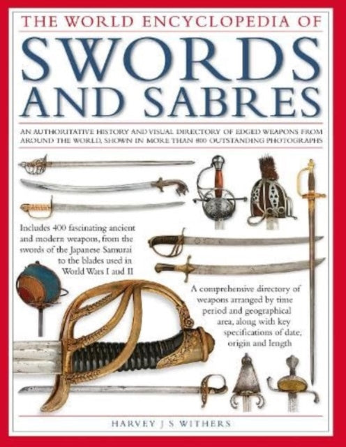 Swords and Sabres, The World Encyclopedia of: An authoritative history and visual directory of edged weapons from around the world, shown in more than 800 outstanding photographs.
