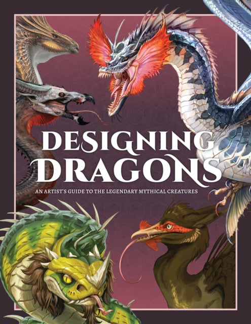 Designing Dragons: An artist's guide to the legendary mythical creatures