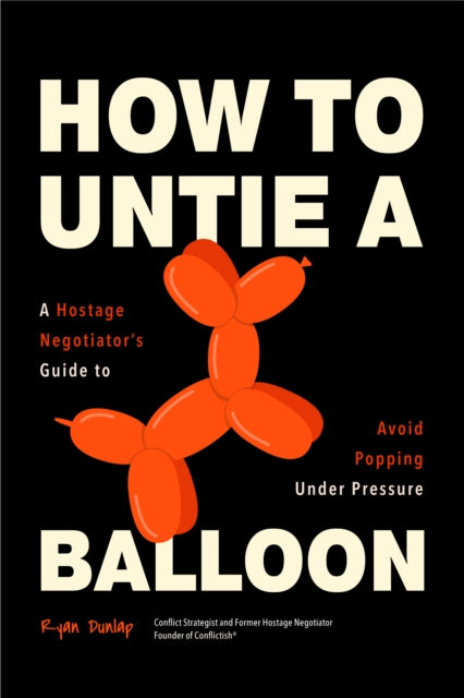 How to Untie a Balloon: A Hostage Negotiator's Guide to Avoid Popping Under Pressure