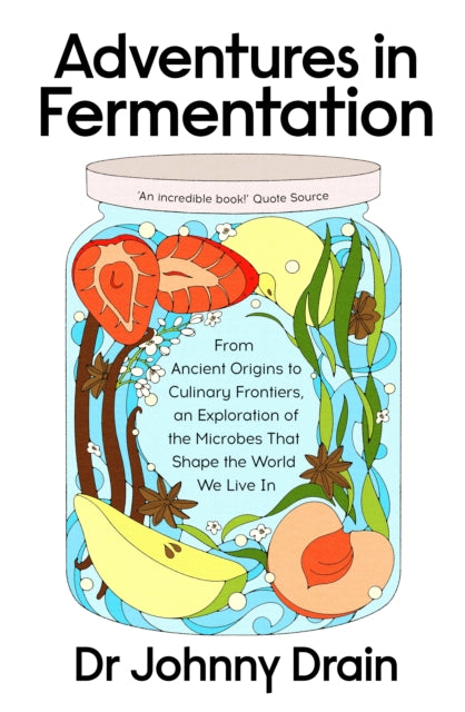 Adventures in Fermentation: From Ancient Origins to Culinary Frontiers, an Exploration of the Microbes That Shape the World We Live In