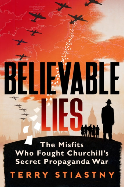 Believable Lies: The Misfits Who Fought Churchill's Secret Propaganda War