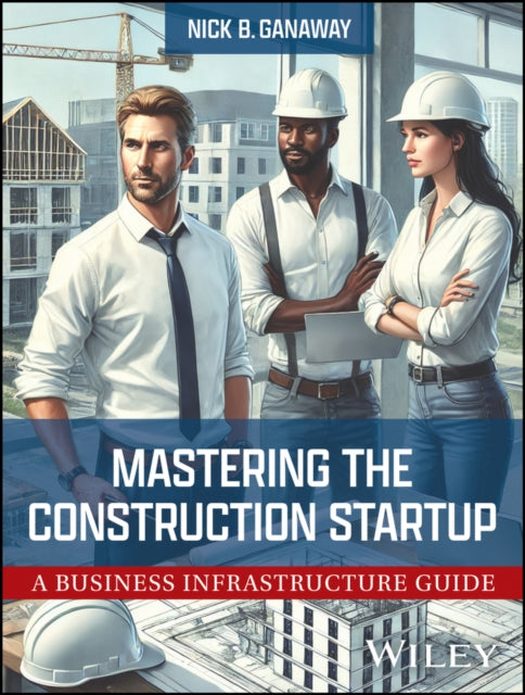 Mastering the Construction Startup: A Business Infrastructure Guide