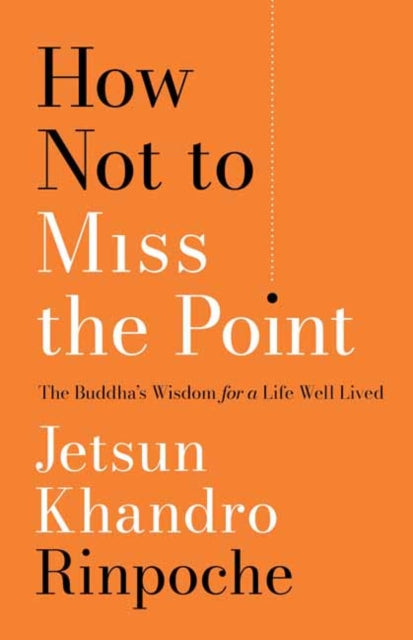 How Not to Miss the Point: The Buddha's Wisdom for a Life Well Lived