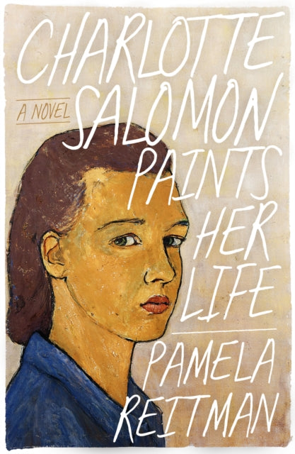 Charlotte Salomon Paints Her Life: A Novel