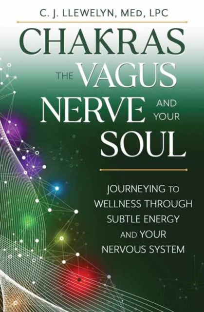 Chakras, the Vagus Nerve, and Your Soul: Journeying to Wellness Through Subtle Energy and Your Nervous System