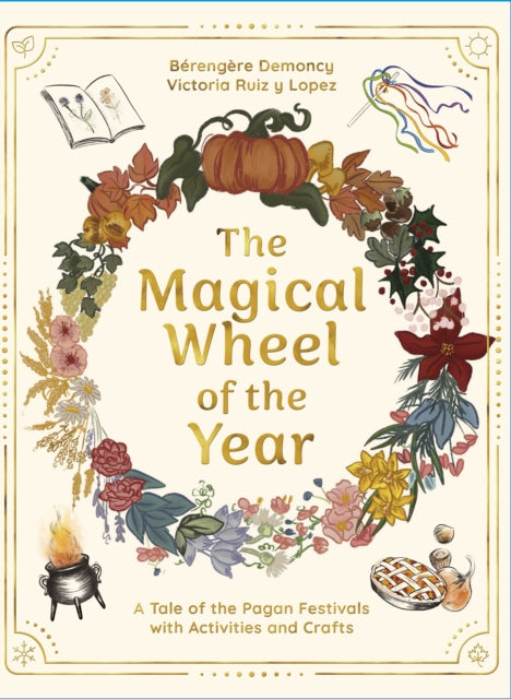 The Magical Wheel of the Year: A Tale of the Pagan Festivals with Activities & Rituals