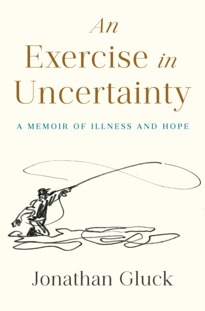 Exercise in Uncertainty, An: A Memoir of Illness and Hope