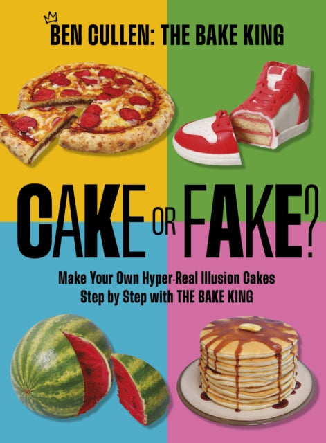 Cake or Fake?: Make Your Own Hyper-Real  Illusion Cakes Step by Step with The Bake King