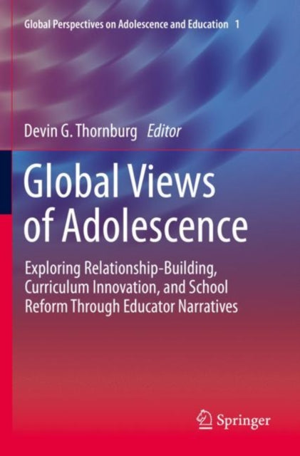 Global Views of Adolescence: Exploring Relationship-Building, Curriculum Innovation, and School Reform Through Educator Narratives