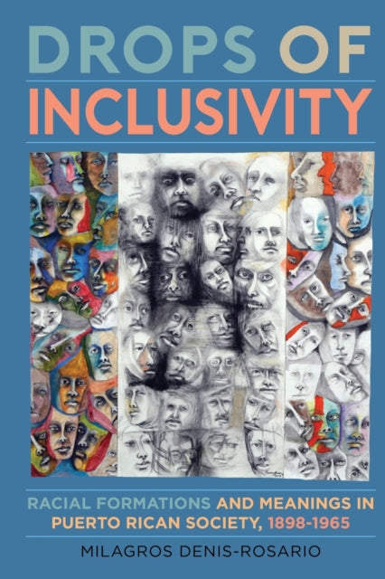 Drops of Inclusivity: Racial Formations and Meanings in Puerto Rican Society, 1898-1965