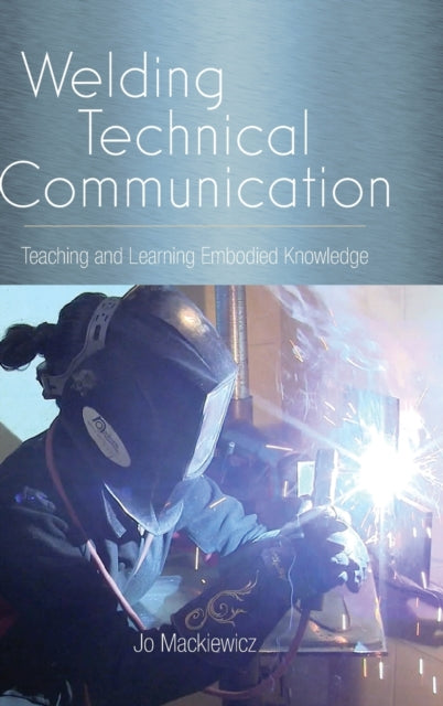 Welding Technical Communication: Teaching and Learning Embodied Knowledge