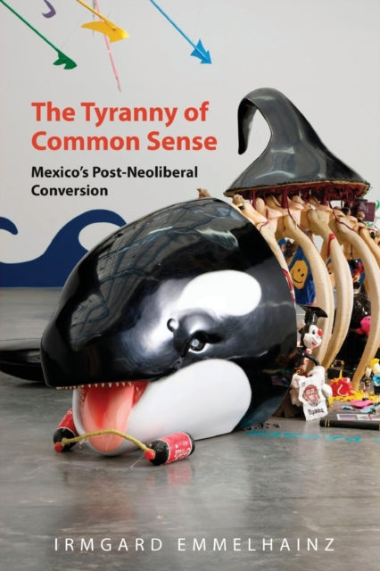 The Tyranny of Common Sense: Mexico's Post-Neoliberal Conversion