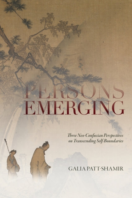 Persons Emerging: Three Neo-Confucian Perspectives on Transcending Self-Boundaries