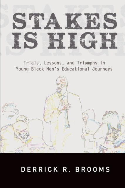 Stakes Is High: Trials, Lessons, and Triumphs in Young Black Men's Educational Journeys