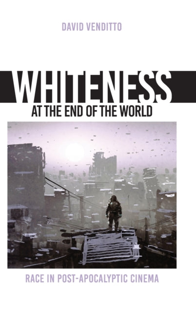 Whiteness at the End of the World: Race in Post-Apocalyptic Cinema