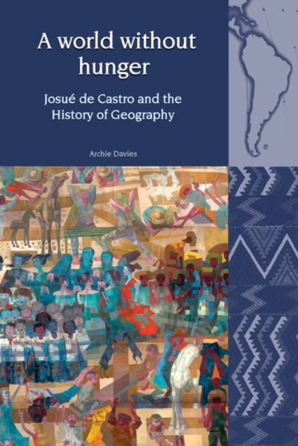 A World Without Hunger: Josue de Castro and the History of Geography