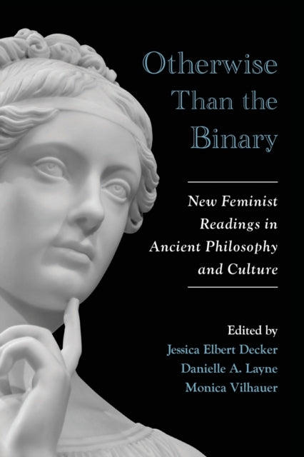 Otherwise Than the Binary: New Feminist Readings in Ancient Philosophy and Culture