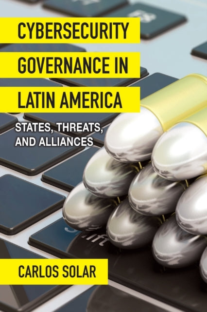 Cybersecurity Governance in Latin America: States, Threats, and Alliances