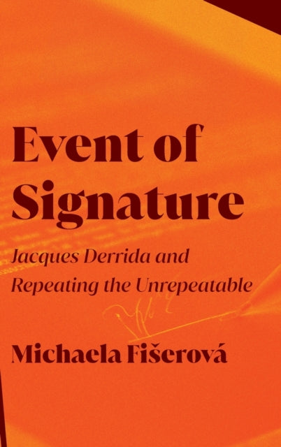 Event of Signature: Jacques Derrida and Repeating the Unrepeatable