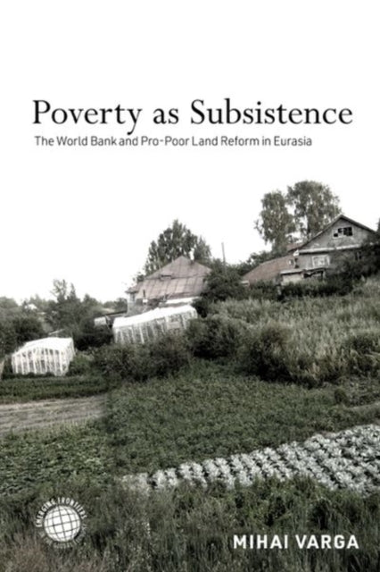 Poverty As Subsistence: The World Bank and Pro-Poor Land Reform in Eurasia