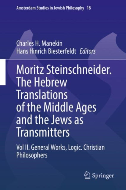 Moritz Steinschneider. The Hebrew Translations of the Middle Ages and the Jews as Transmitters: Vol II. General Works. Logic. Christian Philosophers