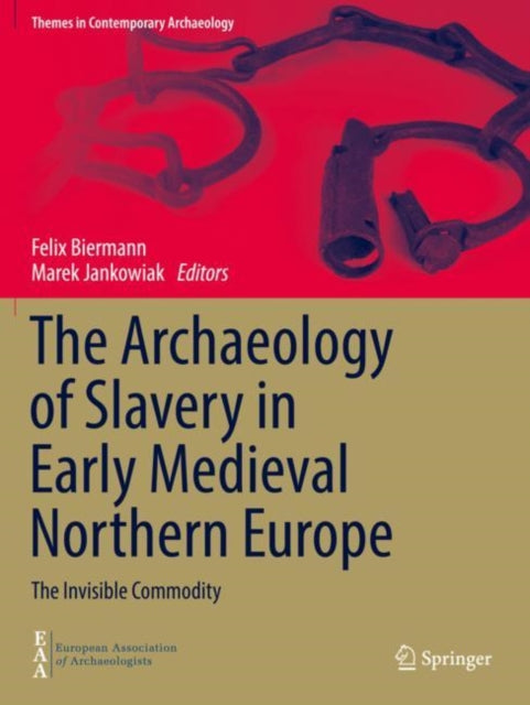 The Archaeology of Slavery in Early Medieval Northern Europe: The Invisible Commodity