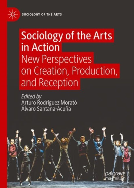 Sociology of the Arts in Action: New Perspectives on Creation, Production, and Reception