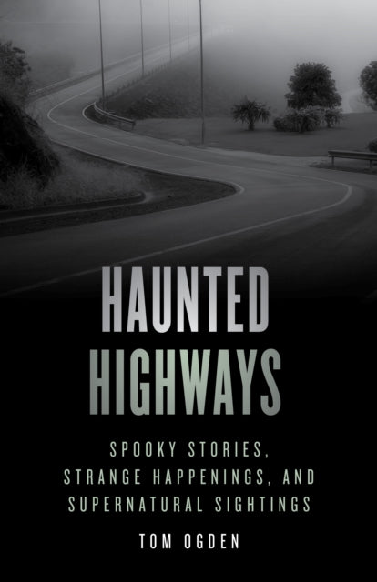 Haunted Highways: Spooky Stories, Strange Happenings, and Supernatural Sightings