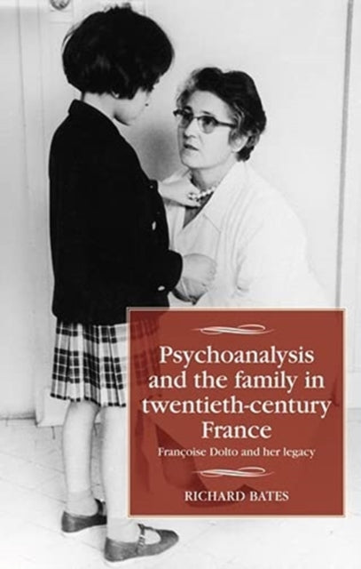 Psychoanalysis and the Family in Twentieth-Century France: FrancOise Dolto and Her Legacy
