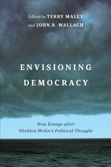 Envisioning Democracy: New Essays After Sheldon Wolin's Political Thought