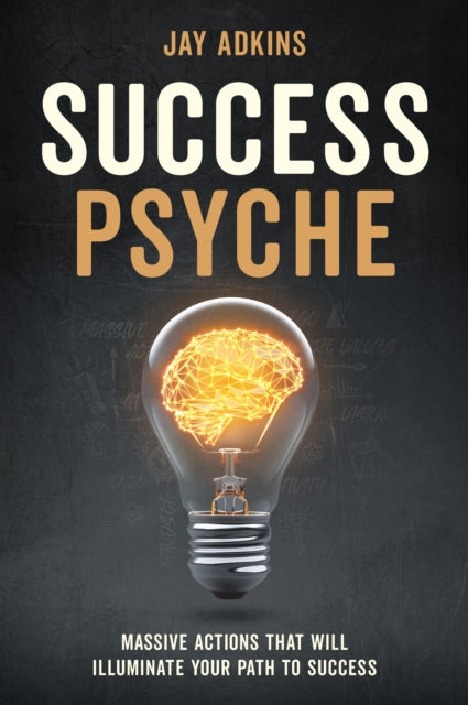 Success Psyche: Mindful Habits That Will Illuminate Your Path to Success