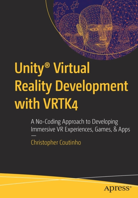 Unity® Virtual Reality Development with VRTK4: A No-Coding Approach to Developing Immersive VR Experiences, Games, & Apps