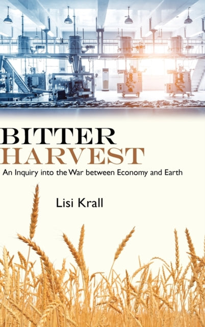 Bitter Harvest: An Inquiry into the War between Economy and Earth