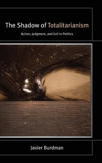The Shadow of Totalitarianism: Action, Judgment, and Evil in Politics