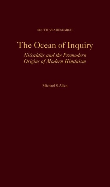 The Ocean of Inquiry: Niscaldas and the Premodern Origins of Modern Hinduism